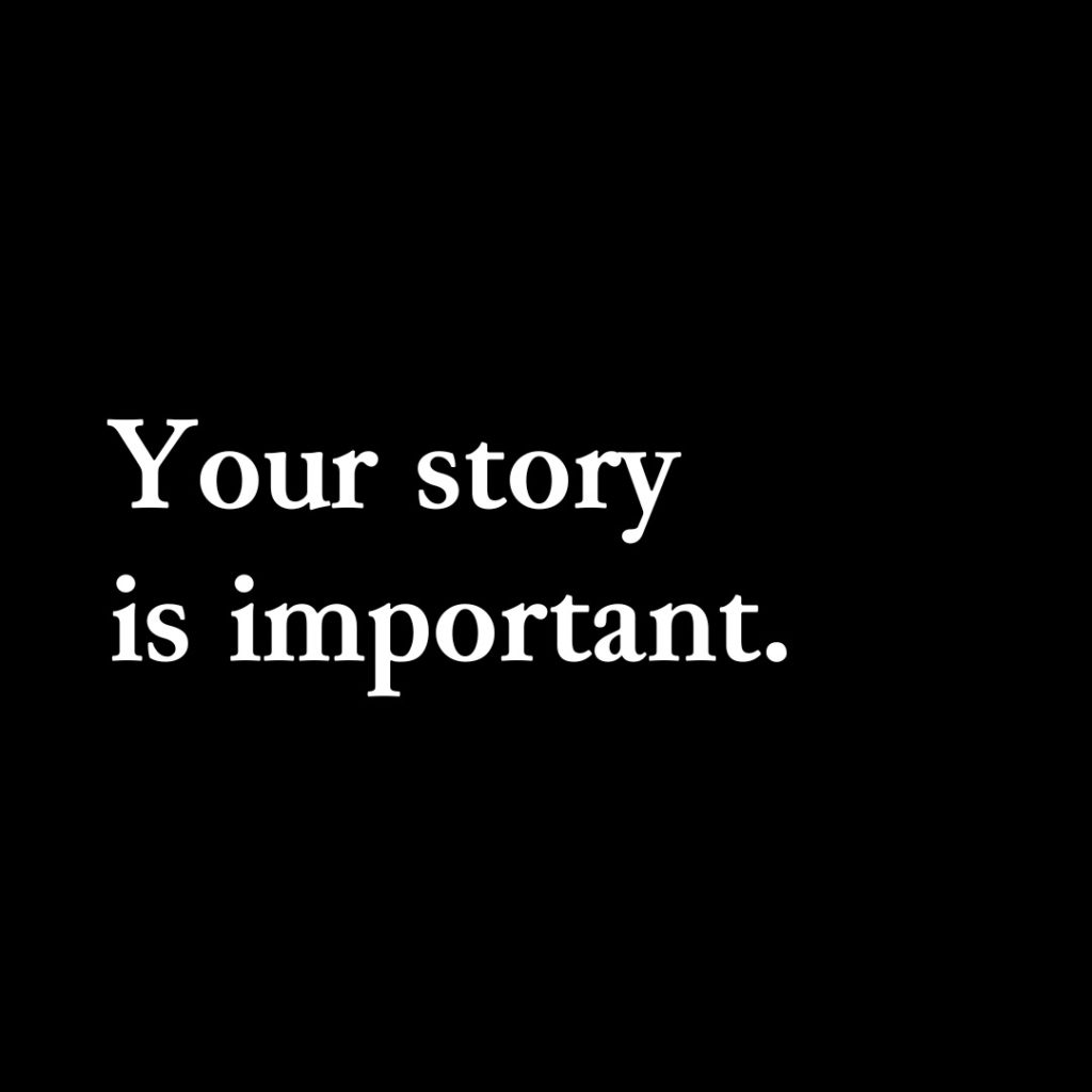 your story is important